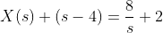 X(s) (s-4)=\dfrac{8}{s}+2