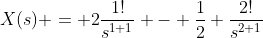 X(s) = 2\frac{1!}{s^{1+1}} - \frac{1}{2} \frac{2!}{s^{2+1}}