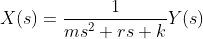 X(s)=\frac{1}{ms^2+rs+k}Y(s)