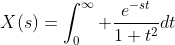 X(s)=\int_0^\infty \frac{e^{-st}}{1+t^2}dt