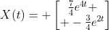X(t)= \begin{bmatrix}\frac{7}{4}e^{4t} \\ -\frac{3}{4}e^{2t}\end{bmatrix}