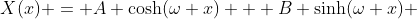 X(x) = A \cosh(\omega x) + B \sinh(\omega x) 