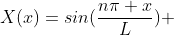 X(x)=sin(\frac{n\pi x}{L}) 