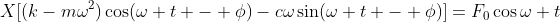 X[(k-m\omega^2)\cos(\omega t - \phi)-c\omega\sin(\omega t - \phi)]=F_0\cos\omega t