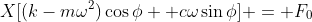 X[(k-m\omega^2)\cos\phi +c\omega\sin\phi] = F_0