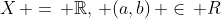 X\, =\, \mathbb{R},\, (a,b)\, \in\, R