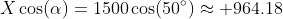 X\cos(\alpha)=1500\cos(50^{\circ})\approx 964.18