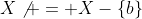 X\not = X-\{b\}