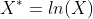 X^*=ln(X)