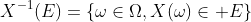 X^{-1}(E)=\{\omega\in\Omega,X(\omega)\in E\}