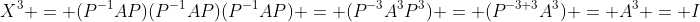 X^{3} = (P^{-1}AP)(P^{-1}AP)(P^{-1}AP) = (P^{-3}A^{3}P^{3}) = (P^{-3+3}A^{3}) = A^{3} = I