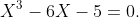X^{3}-6X-5=0.