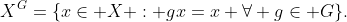 X^{G}=\{x\in X : gx=x \forall g\in G\}.