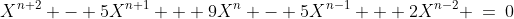 X^{n+2} - 5X^{n+1} + 9X^n - 5X^{n-1} + 2X^{n-2} \:=\:0