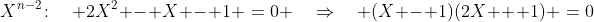 X^{n-2}\!:\quad 2X^2 - X - 1 \:=\:0 \quad\Rightarrow\quad (X - 1)(2X + 1) \:=\:0