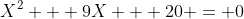 X^2 + 9X + 20 = 0