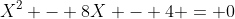 X^2 - 8X - 4 = 0