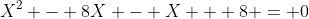 X^2 - 8X - X + 8 = 0