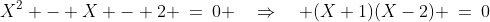 X^n\!:\;\;X^2 - X - 2 \:=\:0 \quad\Rightarrow\quad (X+1)(X-2) \:=\:0