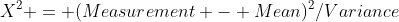 X^2 = (Measurement - Mean)^2/Variance