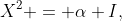X^2 = \alpha I,