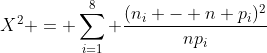 X^2 = \sum_{i=1}^{8} \frac{(n_i - n p_i)^2}{np_i}