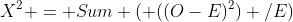 X^2 = Sum ( ((O-E)^2) /E)