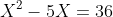 X^2-5X=36