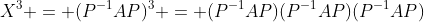 X^3 = (P^{-1}AP)^3 = (P^{-1}AP)(P^{-1}AP)(P^{-1}AP)