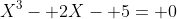 X^3- 2X- 5= 0