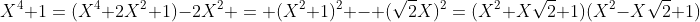 X^4+1=(X^4+2X^2+1)-2X^2 = (X^2+1)^2 - (\sqrt{2}X)^2=(X^2+X\sqrt{2}+1)(X^2-X\sqrt{2}+1)