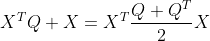 X^TQ X=X^T\frac{Q+Q^T}{2}X