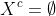 X^c=\emptyset