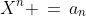 X^n \,=\,a_n