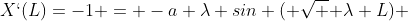 X`(L)=-1 = -a \lambda sin ( \sqrt { \lambda} L) 