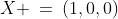 X \:=\:(1,0,0)