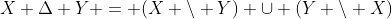 X \Delta Y = (X \backslash Y) \cup (Y \backslash X)