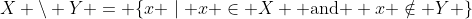 X \backslash Y = \{x \mid x \in X \mbox{ and } x \notin Y \}