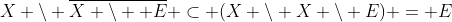 X \setminus \overline{X \setminus  E} \subset (X \setminus X \setminus E) = E