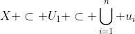 X \subset U_1 \subset \bigcup_{i=1}^n u_i