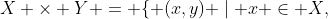 X \times Y = \{ (x,y) \mid x \in X,~ y \in Y \}