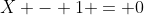X - 1 = 0