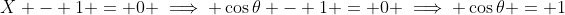 X - 1 = 0 \implies \cos{\theta} - 1 = 0 \implies \cos{\theta} = 1