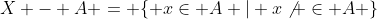 X - A = \{ x\in A | x\not \in A \}