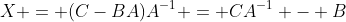 X = (C-BA)A^{-1} = CA^{-1} - B