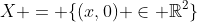 X = \{(x,0) \in \mathbb{R}^2\}