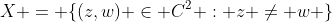 X = \{(z,w) \in C^2 : z \neq w \}