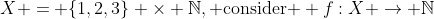 X = \{1,2,3\} \times \mathbb{N}, \text{consider } f:X \to \mathbb{N}