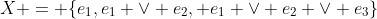 X = \{e_1,e_1 \vee e_2, e_1 \vee e_2 \vee e_3\}