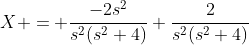 X = \frac{-2s^2}{s^2(s^2+4)}+\frac{2}{s^2(s^2+4)}
